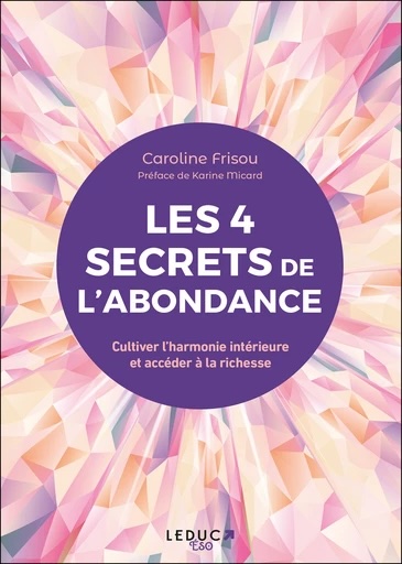 Couverture du livre Les 4 secrets de l'abondance de Caroline Frisou, Leduc Eso. Caroline Frisou est agente littéraire.